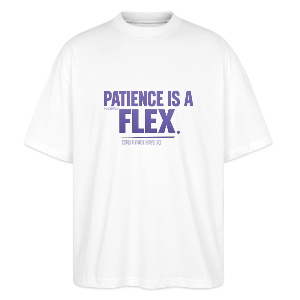 PATIENCE IS A FLEX (AND I DONT HAVE IT)Unisex Oversized Bio-T-Shirt - Weiß