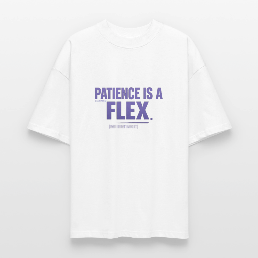 PATIENCE IS A FLEX (AND I DONT HAVE IT)Unisex Oversized Bio-T-Shirt - Weiß