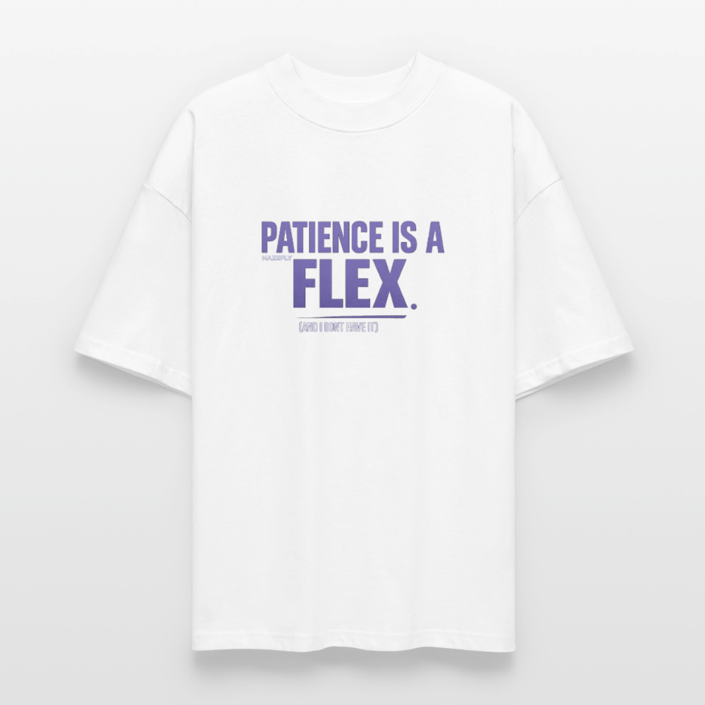 PATIENCE IS A FLEX (AND I DONT HAVE IT)Unisex Oversized Bio-T-Shirt - Weiß